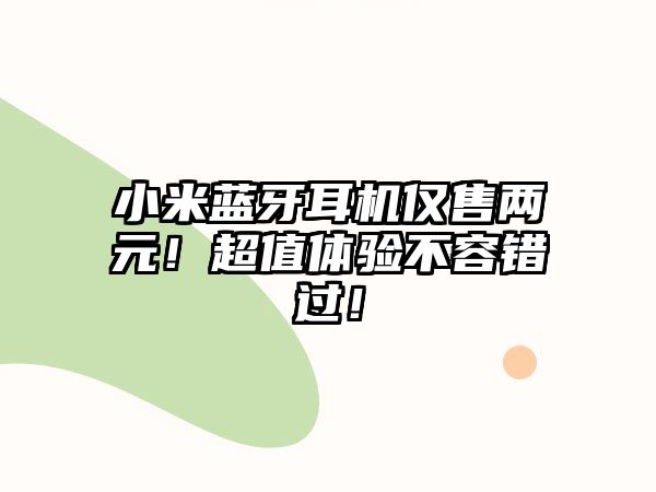 小米藍牙耳機僅售兩元！超值體驗不容錯過！