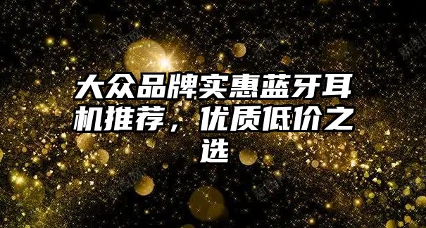 大眾品牌實惠藍牙耳機推薦，優質低價之選