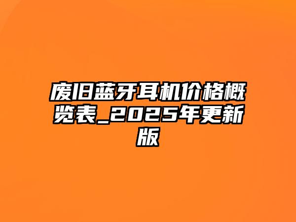 廢舊藍牙耳機價格概覽表_2025年更新版