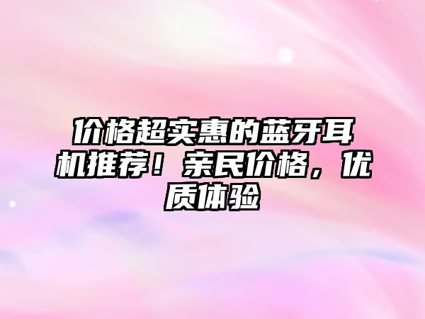 價格超實惠的藍牙耳機推薦！親民價格，優質體驗